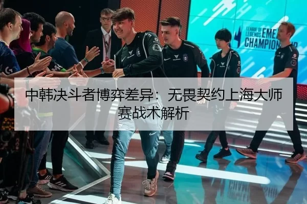 中韩决斗者博弈差异：无畏契约上海大师赛战术解析